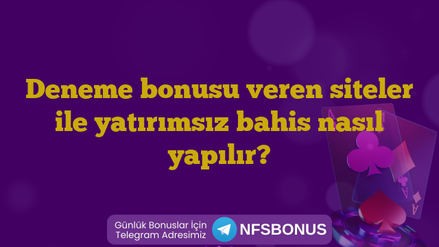 Deneme bonusu veren siteler ile yatırımsız bahis nasıl yapılır?