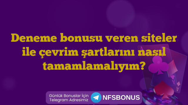 Deneme bonusu veren siteler ile çevrim şartlarını nasıl tamamlamalıyım?