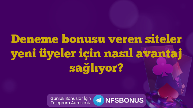 Deneme bonusu veren siteler yeni üyeler için nasıl avantaj sağlıyor?