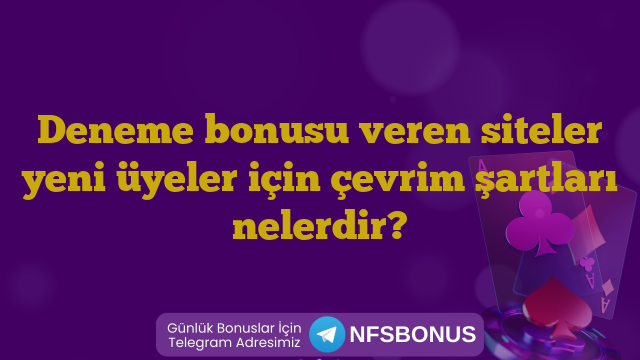 Deneme bonusu veren siteler yeni üyeler için çevrim şartları nelerdir?