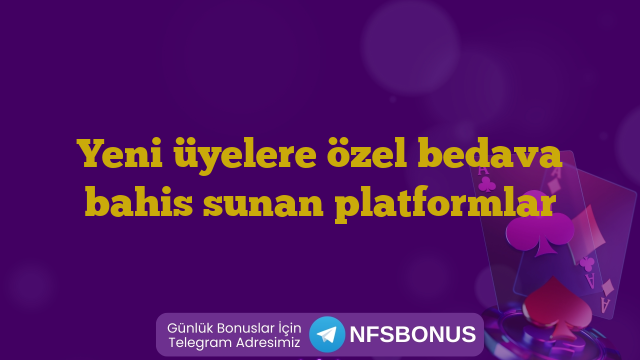 Yeni üyelere özel bedava bahis sunan platformlar