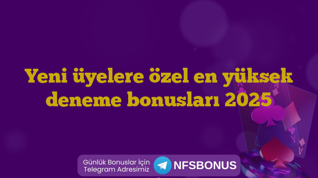 Yeni üyelere özel en yüksek deneme bonusları 2025